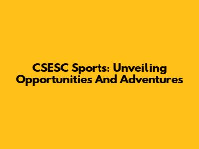 CSESC Sports: Unveiling Opportunities And Adventures