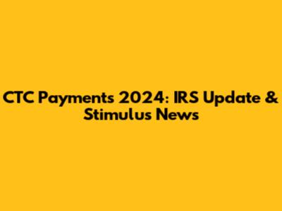 CTC Payments 2024: IRS Update & Stimulus News