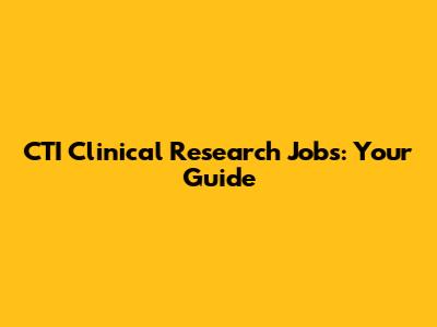 CTI Clinical Research Jobs: Your Guide