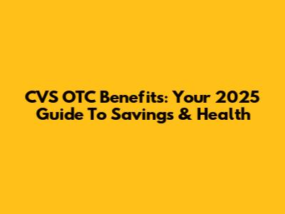 CVS OTC Benefits: Your 2025 Guide To Savings & Health
