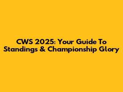 CWS 2025: Your Guide To Standings & Championship Glory
