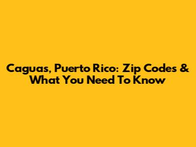 Caguas, Puerto Rico: Zip Codes & What You Need To Know