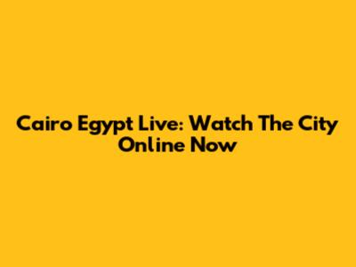 Cairo Egypt Live: Watch The City Online Now
