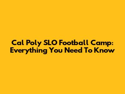 Cal Poly SLO Football Camp: Everything You Need To Know