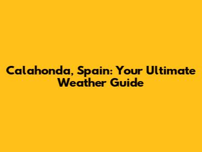 Calahonda, Spain: Your Ultimate Weather Guide