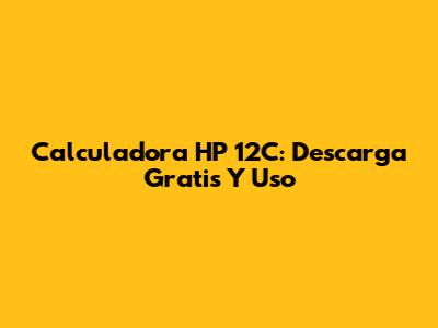 Calculadora HP 12C: Descarga Gratis Y Uso