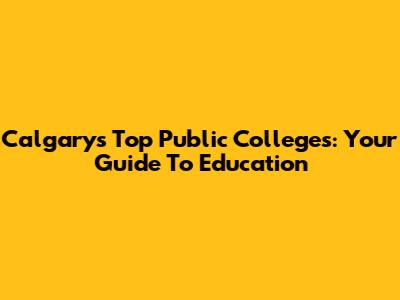 Calgary's Top Public Colleges: Your Guide To Education