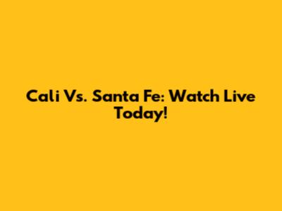 Cali Vs. Santa Fe: Watch Live Today!