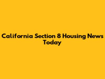 California Section 8 Housing News Today