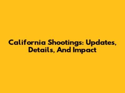 California Shootings: Updates, Details, And Impact
