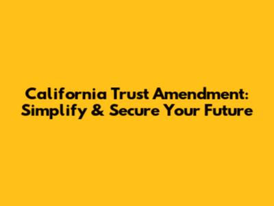 California Trust Amendment: Simplify & Secure Your Future