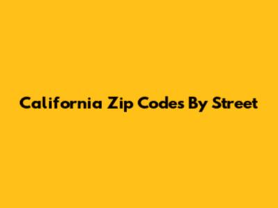 California Zip Codes By Street