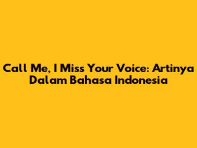 Call Me, I Miss Your Voice: Artinya Dalam Bahasa Indonesia