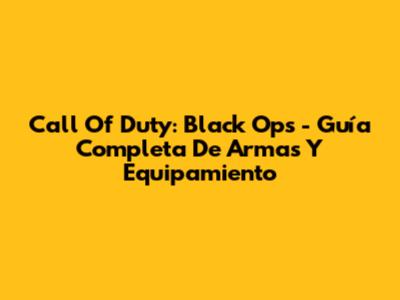 Call Of Duty: Black Ops - Guía Completa De Armas Y Equipamiento