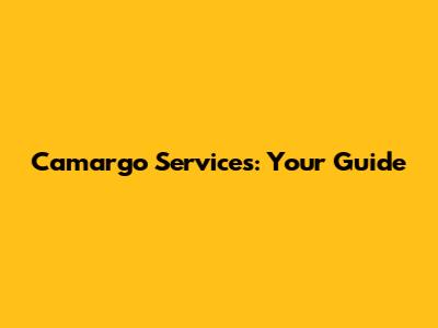 Camargo Services: Your Guide