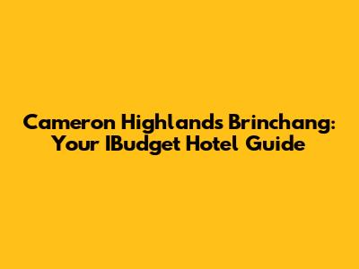 Cameron Highlands Brinchang: Your IBudget Hotel Guide