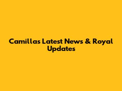Camilla's Latest News & Royal Updates
