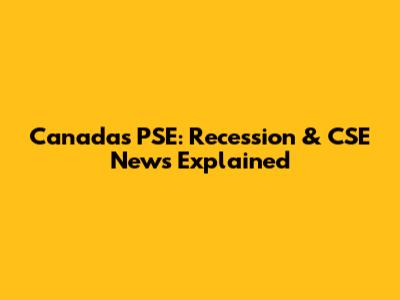 Canada's PSE: Recession & CSE News Explained