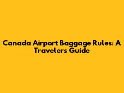 Canada Airport Baggage Rules: A Traveler's Guide