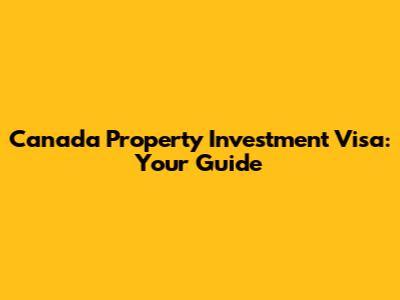 Canada Property Investment Visa: Your Guide