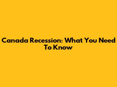 Canada Recession: What You Need To Know