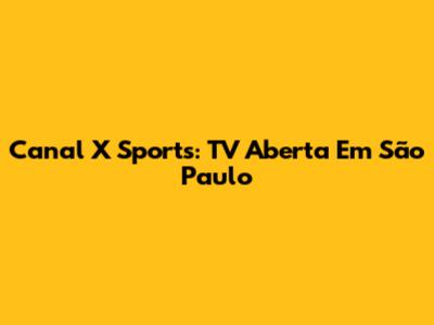Canal X Sports: TV Aberta Em São Paulo