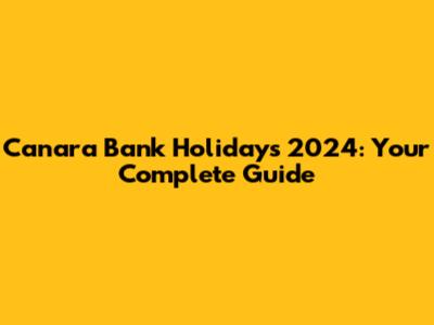 Canara Bank Holidays 2024: Your Complete Guide