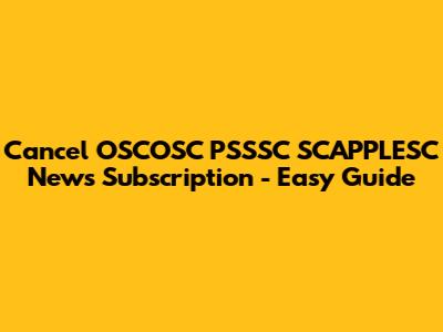 Cancel OSCOSC PSSSC SCAPPLESC News Subscription - Easy Guide