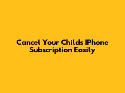 Cancel Your Child's IPhone Subscription Easily