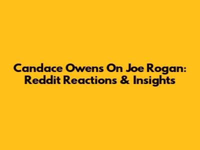 Candace Owens On Joe Rogan: Reddit Reactions & Insights