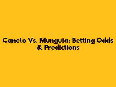 Canelo Vs. Munguia: Betting Odds & Predictions