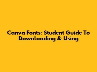Canva Fonts: Student Guide To Downloading & Using