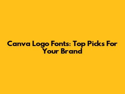 Canva Logo Fonts: Top Picks For Your Brand