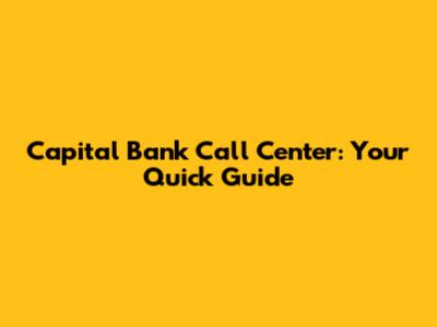 Capital Bank Call Center: Your Quick Guide