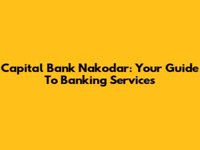 Capital Bank Nakodar: Your Guide To Banking Services