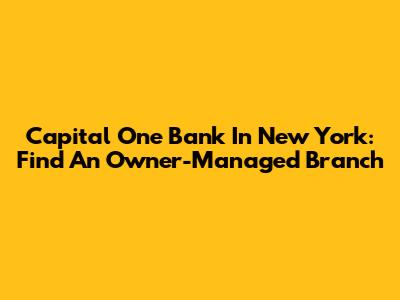Capital One Bank In New York: Find An Owner-Managed Branch