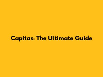 Capitas: The Ultimate Guide
