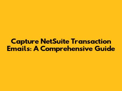 Capture NetSuite Transaction Emails: A Comprehensive Guide