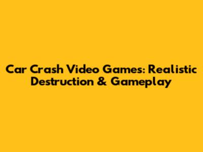 Car Crash Video Games: Realistic Destruction & Gameplay