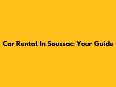 Car Rental In Soussac: Your Guide