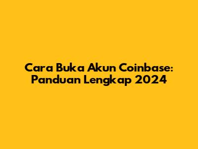 Cara Buka Akun Coinbase: Panduan Lengkap 2024
