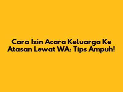 Cara Izin Acara Keluarga Ke Atasan Lewat WA: Tips Ampuh!