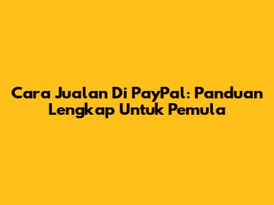 Cara Jualan Di PayPal: Panduan Lengkap Untuk Pemula