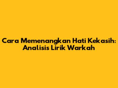 Cara Memenangkan Hati Kekasih: Analisis Lirik Warkah