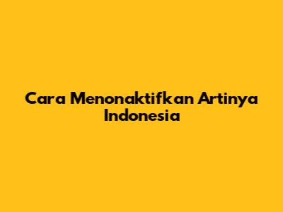 Cara Menonaktifkan
Artinya Indonesia