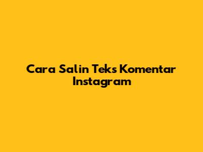 Cara Salin Teks Komentar Instagram