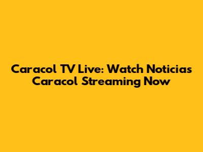 Caracol TV Live: Watch Noticias Caracol Streaming Now