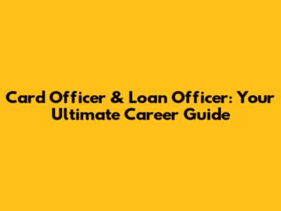 Card Officer & Loan Officer: Your Ultimate Career Guide