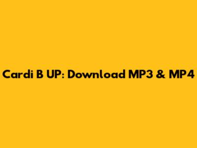 Cardi B UP: Download MP3 & MP4