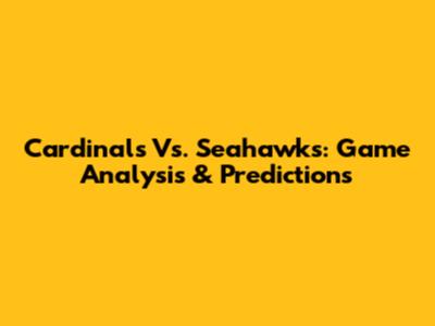 Cardinals Vs. Seahawks: Game Analysis & Predictions